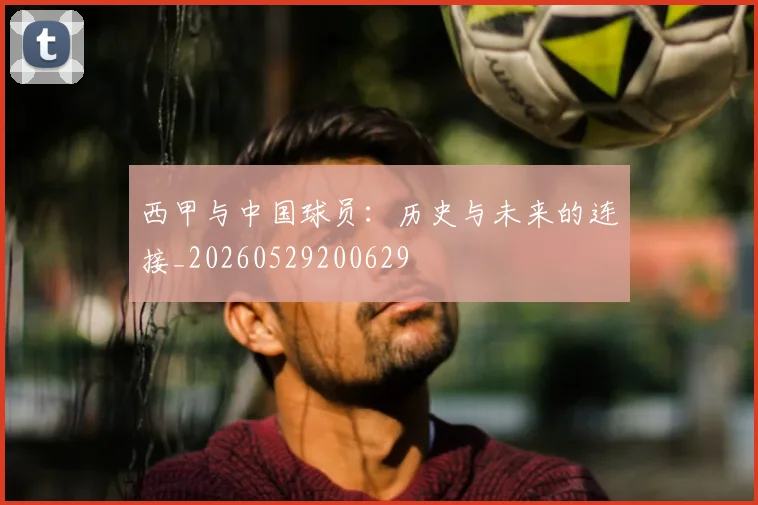 西甲与中国球员：历史与未来的连接_20260529200629