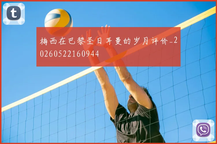 梅西在巴黎圣日耳曼的岁月评价_20260522160944