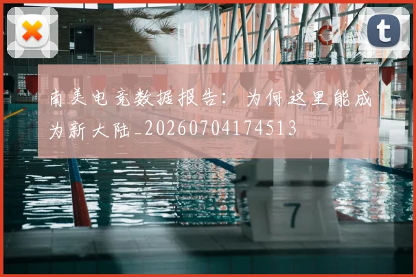 南美电竞数据报告：为何这里能成为新大陆_20260704174513